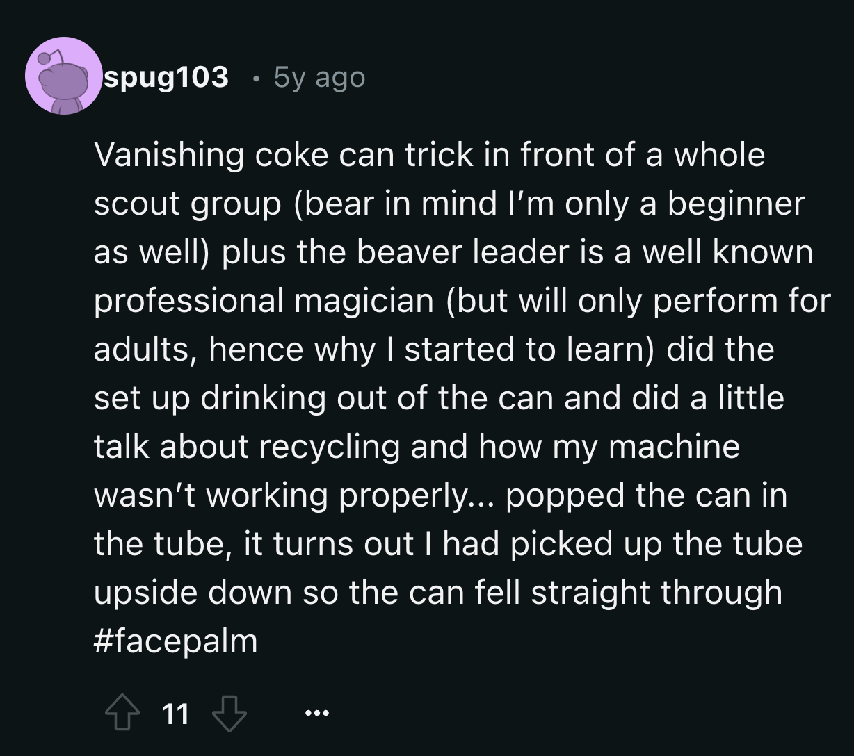 screenshot - spug103 5y ago Vanishing coke can trick in front of a whole scout group bear in mind I'm only a beginner as well plus the beaver leader is a well known professional magician but will only perform for adults, hence why I started to learn did t